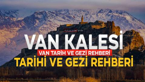 Van Kalesi Nerede, Nasıl Gidilir? Tarihi, Giriş Ücreti, Harita ve Tüm Detaylar